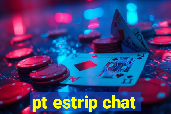 pt estrip chat